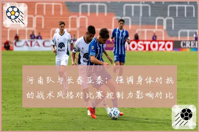河南队与长春亚泰：强调身体对抗的战术风格对比赛控制力影响对比